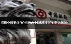 香港中國(guó)銀行開(kāi)戶(hù)和國(guó)內(nèi)中國(guó)銀行開(kāi)戶(hù)有什么區(qū)別？